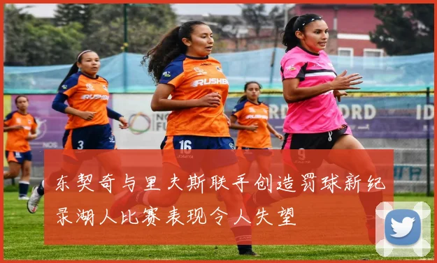 东契奇与里夫斯联手创造罚球新纪录湖人比赛表现令人失望